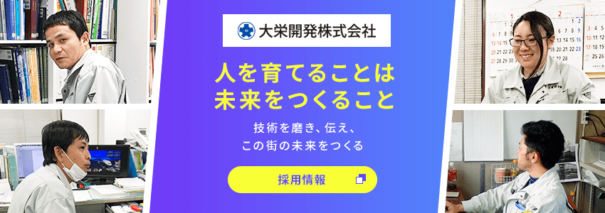 大栄開発株式会社 人を育てることは未来をつくること 技術を磨き、伝え、この街の未来をつくる 採用情報