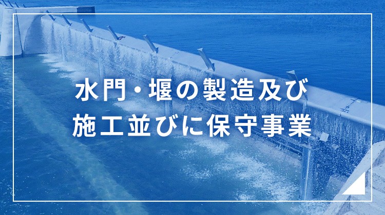 水門・堰の製造及び施工並びに保守事業